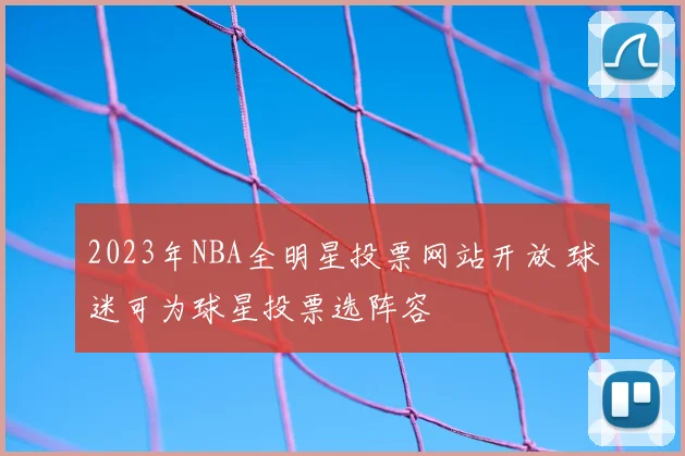 2023年NBA全明星投票网站开放 球迷可为球星投票选阵容