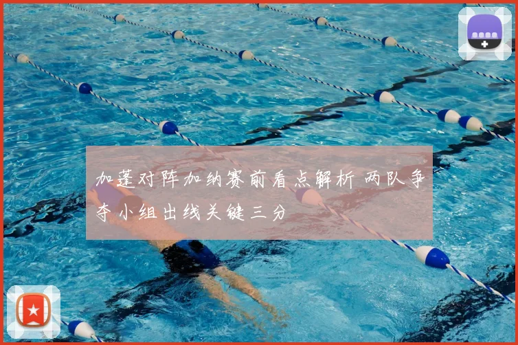 加蓬对阵加纳赛前看点解析 两队争夺小组出线关键三分