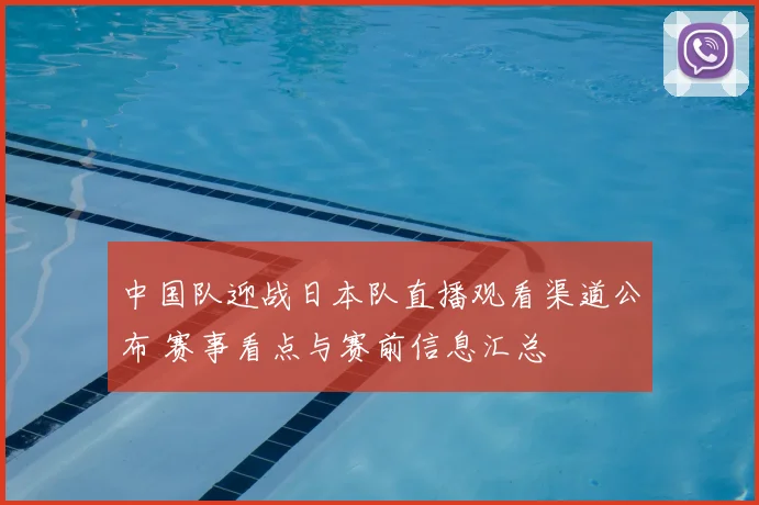 中国队迎战日本队直播观看渠道公布 赛事看点与赛前信息汇总
