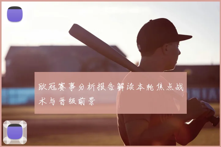 欧冠赛事分析报告解读本轮焦点战术与晋级前景
